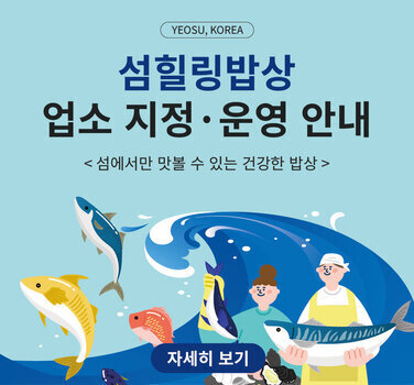 YEOSU, KOREA  섬힐링밥상 업소 지정 ·운영 안내  < 섬에서만 맛볼 수 있는 건강한 밥상>  자세히 보기
