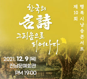 한국의 名詩 그리움으로 피어나다 제10회 행복시낭송콘서트 2021. 12. 9(목) 진남문예회관 pm19:00