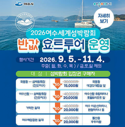 2026 여수세계섬박람회 반값 요트투어 운영행사 정보행사 기간: 2026. 9. 5. ~ 11. 4.  운영 요일: 주중(월, 화, 수, 목) 운영 / 금, 토, 일 제외  이용 대상: 섬박람회 입장권 구매자  노선별 이용 안내노선(구간)할인 요금(50%)탑승 위치국동항 ↔ 섬박람회장(진모지구)15,000원 (기존 30,000원)  국동항 대경도대합실 앞  여수신항 ↔ 섬박람회장(진모지구)20,000원 (기존 40,000원)  여수신항 유탑마리나 호텔&리조트 앞  가막만 일대20,000원 (기존 40,000원)  여수 이순신마리나, 원형마리나 등  여수해양공원 일대20,000원 (기존 40,000원)  돌산읍 우두리항  여수시  자세히 보기