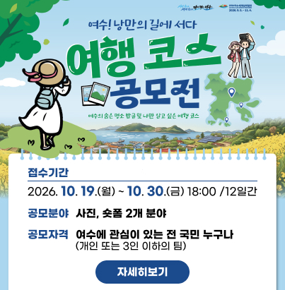 여수! 밤바다 여수 | 2026여수세계섬박람회 (2026. 9. 5. ~ 11. 4.)  여수! 낭만의 길에 서다 여행 코스 공모전 여수의 숨은 명소 발굴 및 나만 알고 싶은 여행 코스  접수기간 : 2026. 10. 19.(월) ~ 10. 30.(금) 18:00 / 12일간  공모분야 : 사진, 숏폼 2개 분야  공모자격 : 여수에 관심이 있는 전 국민 누구나 (개인 또는 3인 이하의 팀)  자세히보기