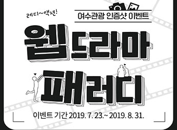 여수관광 인증샷 이벤트 웹드라마 패러디 이벤트 기간 : 2019.7.23.~2019.8.31.