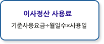 이사정산 사용료 : 기준사용요금÷월일수×사용일