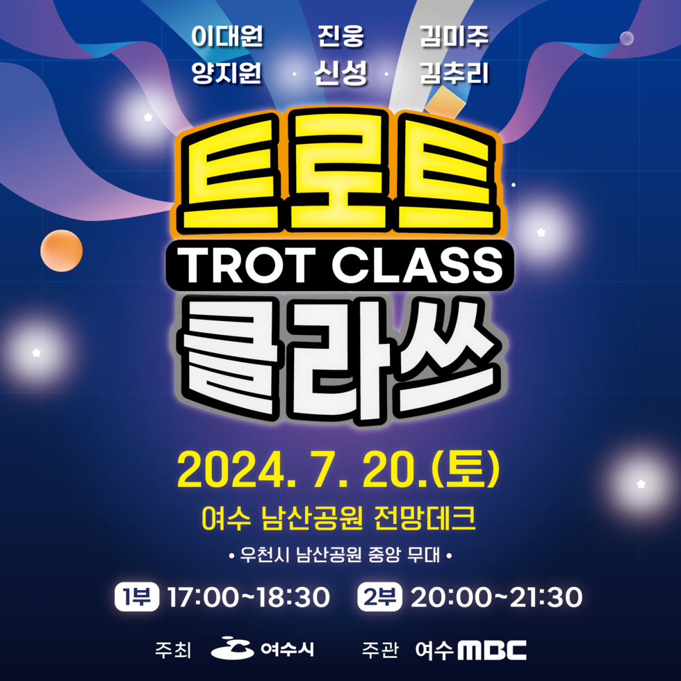 이대원, 진웅, 김미주, 양지원, 신성, 김추리 트로트 클라쓰 TROT CLASS 2024.7.20.(토) 여수 남산공원 전망데크 ●우천시 남산공원 중앙 무대● 1부 17:00~18:30, 2부 20:00~21:30 주최:여수시, 주관:여수MBC