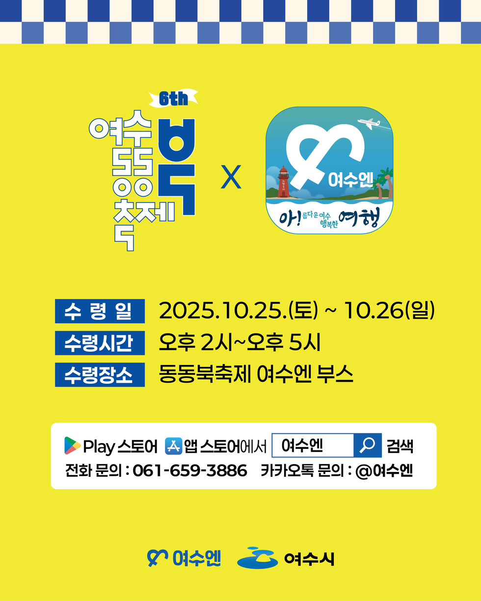 6th 여수 동동축제 x 여수엔 아!름다운 여수 행복한 여행
수령일: 2025년 10월 25일(토) ~ 10.26.(일)
수령시간: 오후 2시~오후 5시
수령장소: 동동북축제 여수엔 부스
구글 Play 스토어, 애플 앱 스토어에서 여수엔 검색
전화문의: 061-659-3886 카카오톡 문의 : @여수엔
여수엔, 여수시