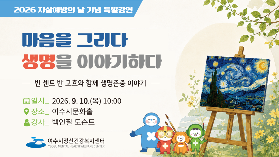 2026 자살예방의 날 기념 특별강연  마음을 그리다 생명을 이야기하다  빈 센트 반 고흐와 함께 생명존중 이야기 일시_ 2026.9. 10.(목) 10:00 장소_ 여수시문화홀 강사_ 백인필 도슨트  여수시정신건강복지센터 YEOSU MENTAL HEALTH WELFARE CENTER