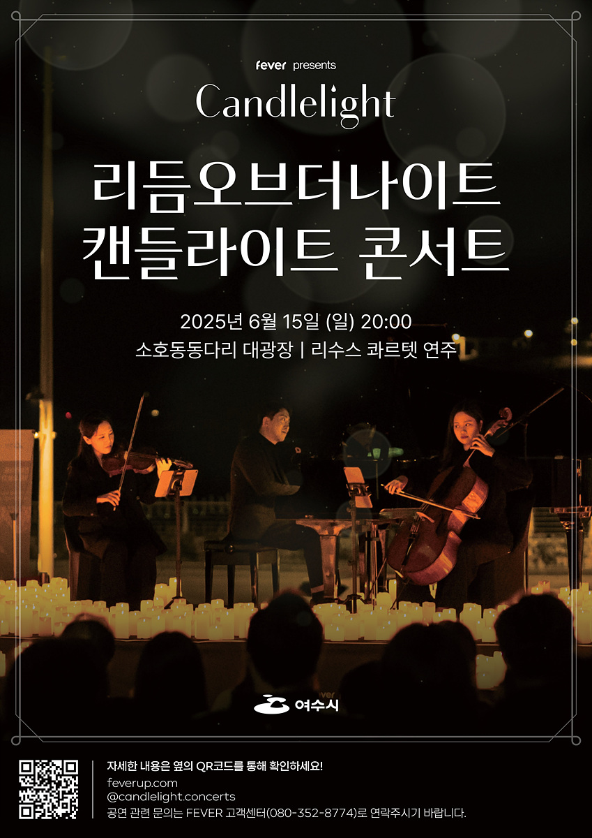 리듬오브더나이트 캔들라이트 콘서트
2025년 6월 15일 (일) 20:00
소호동동다리 대광장 | 리수스 콰르텟 연주
주최: 여수시
자세한 내용은 QR코드 확인
feverup.com
@candlelight.concerts
공연 관련 문의: FEVER 고객센터 (080-352-8774)