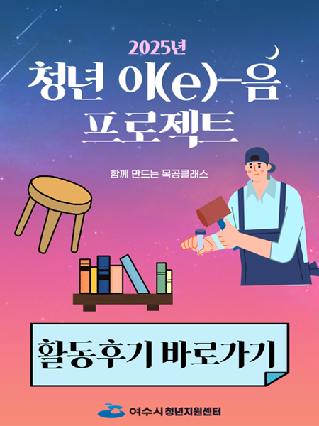 2025 청년 이(e)음프로젝트 함께만드는 목공클래스 활동후기 바로가기